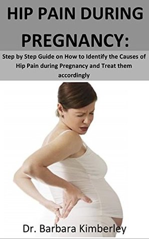 Read Online HIP PAIN DURING PREGNANCY: Step by Step Guide on How to Identify the Causes of Hip Pain during Pregnancy and Treat them accordingly - Barbara Kimberley file in ePub