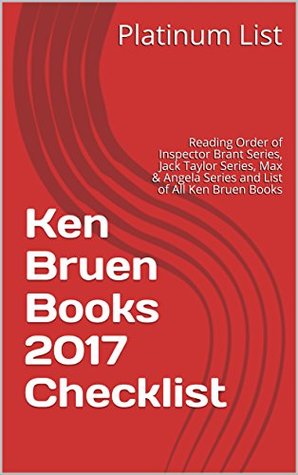 Download Ken Bruen Books 2017 Checklist: Reading Order of Inspector Brant Series, Jack Taylor Series, Max & Angela Series and List of All Ken Bruen Books - Platinum List file in PDF