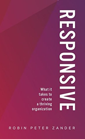 Read Online Responsive: What It Takes To Create A Thriving Organization - Robin Peter Zander | ePub