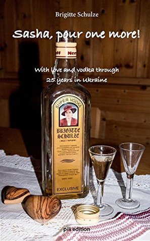 Download Sasha, pour one more!: With love and vodka through 25 years in Ukraine - Brigitte Schulze file in PDF