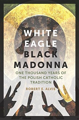 Read White Eagle, Black Madonna: One Thousand Years of the Polish Catholic Tradition - Robert Alvis file in PDF