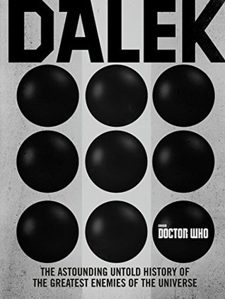 Read Online Doctor Who: Dalek: The Astounding Untold History of the Greatest Enemies of the Universe - George Mann | PDF