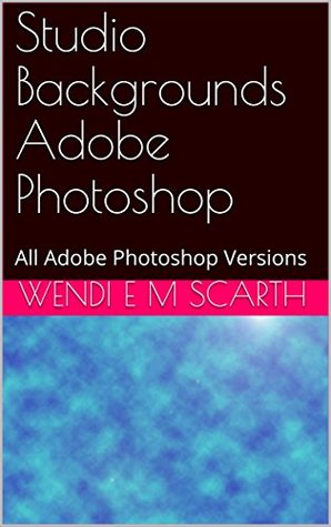 Read Studio Backgrounds Adobe Photoshop: All Adobe Photoshop Versions (Adobe Photoshop Made Easy Book 210) - Wendi E.M. Scarth file in ePub