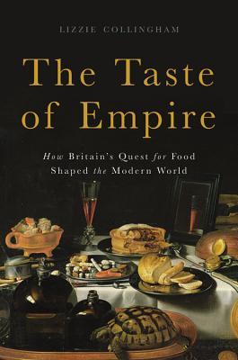 Read Online The Taste of Empire: How Britain's Quest for Food Shaped the Modern World - Lizzie Collingham | PDF