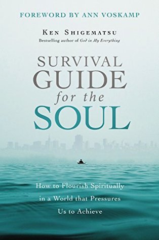 Full Download Survival Guide for the Soul: How to Flourish Spiritually in a World that Pressures Us to Achieve - Ken Shigematsu | PDF