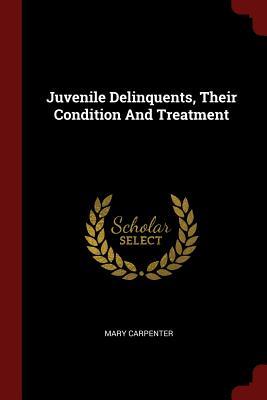 Read Online Juvenile Delinquents, Their Condition and Treatment - Mary Carpenter file in PDF