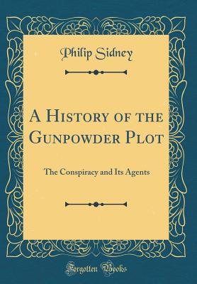 Read A History of the Gunpowder Plot: The Conspiracy and Its Agents (Classic Reprint) - Philip Sidney | ePub