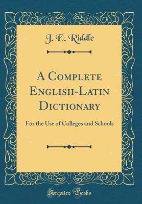 Full Download A Complete English-Latin Dictionary: For the Use of Colleges and Schools (Classic Reprint) - Joseph Esmond Riddle | ePub