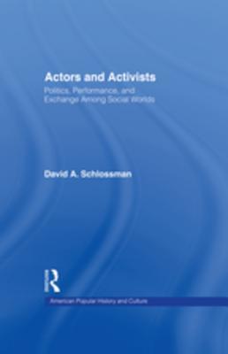 Full Download Actors and Activists: Performance, Politics, and Exchange Among Social Worlds - David A. Schlossman | PDF