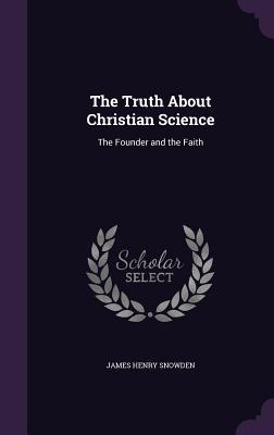 Download The Truth about Christian Science: The Founder and the Faith - James H. Snowden | ePub