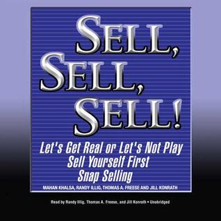 Read Sell, Sell, Sell!: Let's Get Real or Let's Not Play; Sell Yourself First; Snap Selling - Mahan Khalsa | PDF