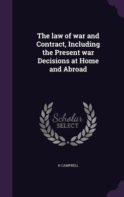 Read Online The Law of War and Contract, Including the Present War Decisions at Home and Abroad - H. Campbell | PDF