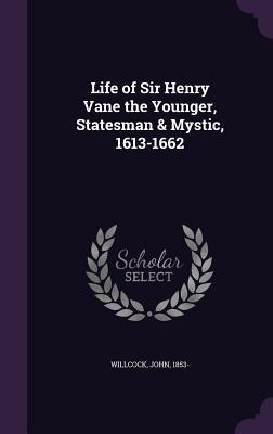 Download Life of Sir Henry Vane the Younger, Statesman & Mystic, 1613-1662 - John Willcock file in PDF