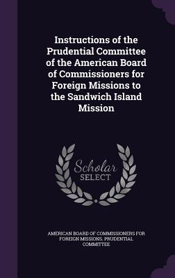 Read Online Instructions of the Prudential Committee of the American Board of Commissioners for Foreign Missions to the Sandwich Island Mission - American Board of Commissioners for Foreign Missions | ePub