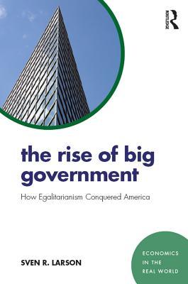 Read Online The Rise of Big Government: How Egalitarianism Conquered America - Sven R. Larson | PDF
