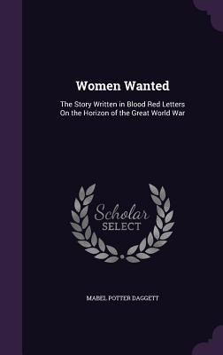 Full Download Women Wanted: The Story Written in Blood Red Letters on the Horizon of the Great World War - Mabel Potter Daggett | PDF