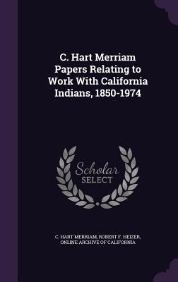 Read C. Hart Merriam Papers Relating to Work with California Indians, 1850-1974 - Clinton Hart Merriam | PDF