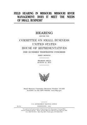 Read Online Field Hearing in Missouri: Missouri River Management, Does It Meet the Needs of Small Business? - U.S. Congress file in ePub