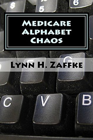 Full Download Medicare Alphabet Chaos: Make sense of Medicare - Lynn Zaffke file in PDF
