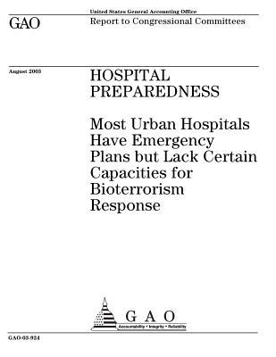 Read Online Hospital Preparedness: Most Urban Hospitals Have Emergency Plans But Lack Certain Capacities for Bioterrorism Response - U.S. Government Accountability Office | PDF