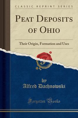 Read Peat Deposits of Ohio: Their Origin, Formation and Uses (Classic Reprint) - Alfred Dachnowski | ePub