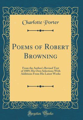 Download Poems of Robert Browning: From the Author's Revised Text of 1889; His Own Selections with Additions from His Latest Works (Classic Reprint) - Charlotte Porter | ePub