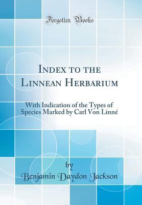Download Index to the Linnean Herbarium: With Indication of the Types of Species Marked by Carl Von Linn� (Classic Reprint) - Benjamin Daydon Jackson | ePub