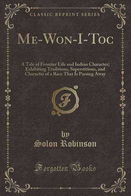 Read Me-Won-I-Toc: A Tale of Frontier Life and Indian Character; Exhibiting Traditions, Superstitions, and Character of a Race That Is Passing Away (Classic Reprint) - Solon Robinson | PDF