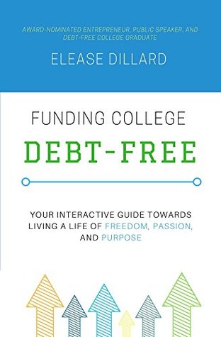 Read Online Funding College Debt-Free: Your Interactive Guide Towards Living a Life of Freedom, Passion, and Purpose - Elease Dillard | ePub