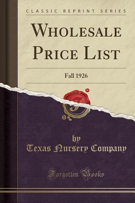Full Download Wholesale Price List: Fall 1926 (Classic Reprint) - Texas Nursery Company | PDF