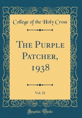 Full Download The Purple Patcher, 1938, Vol. 22 (Classic Reprint) - College Of the Holy Cross file in PDF