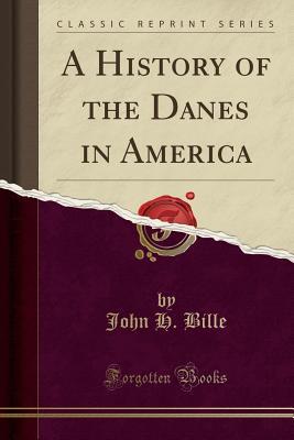 Read A History of the Danes in America (Classic Reprint) - John H. Bille | ePub
