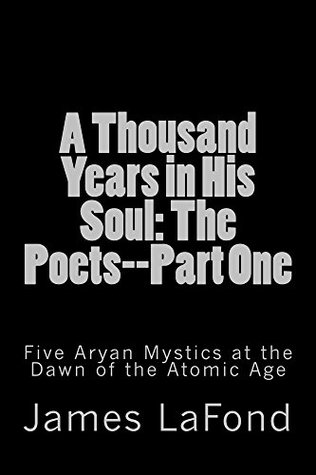 Read Online A Thousand Years in His Soul: The Poets--Part One: Five Aryan Mystics at the Dawn of the Atomic Age - James Lafond file in ePub