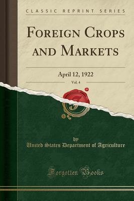 Read Online Foreign Crops and Markets, Vol. 4: April 12, 1922 (Classic Reprint) - U.S. Department of Agriculture file in ePub