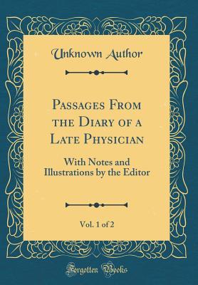 Read Passages from the Diary of a Late Physician, Vol. 1 of 2: With Notes and Illustrations by the Editor (Classic Reprint) - Unknown file in PDF