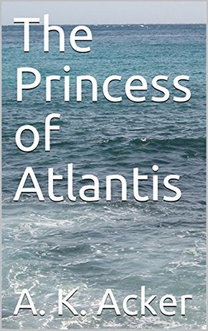 Read The Princess of Atlantis (The Star Angel Chronicles Book 1) - A.K. Acker | ePub