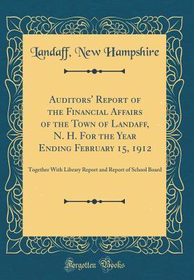 Read Auditors' Report of the Financial Affairs of the Town of Landaff, N. H. for the Year Ending February 15, 1912: Together with Library Report and Report of School Board (Classic Reprint) - Landaff New Hampshire | PDF
