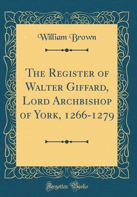 Download The Register of Walter Giffard, Lord Archbishop of York, 1266-1279 (Classic Reprint) - William Brown file in ePub