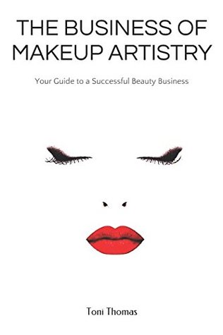 Read The Business of Makeup Artistry: Your Guide to a Successful Beauty Business - Toni Thomas | PDF