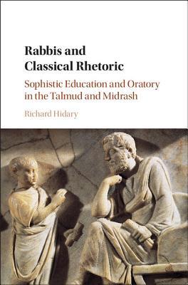 Download Rabbis and Classical Rhetoric: Sophistic Education and Oratory in the Talmud and Midrash - Richard Hidary file in ePub