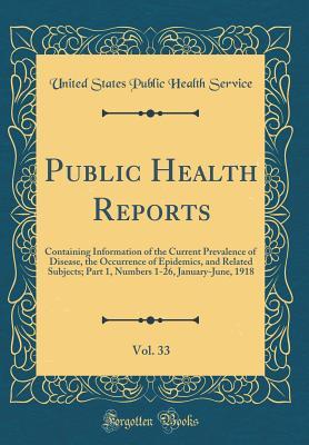 Download Public Health Reports, Vol. 33: Containing Information of the Current Prevalence of Disease, the Occurrence of Epidemics, and Related Subjects; Part 1, Numbers 1-26, January-June, 1918 (Classic Reprint) - United States Public Health Service file in PDF