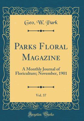 Full Download Parks Floral Magazine, Vol. 37: A Monthly Journal of Floriculture; November, 1901 (Classic Reprint) - Geo W Park file in ePub