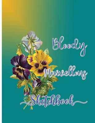 Download Bloody Marvellous Sketchbook: Sketchbook for All: Large 8.5 X 11 Blank, Unlined, 120 Pages - Kev a Avar | PDF