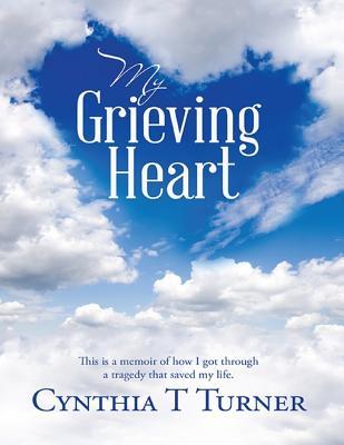Download My Grieving Heart: This Is a Memoir of How I Got Through a Tragedy That Saved My Life. - Cynthia T Turner file in PDF