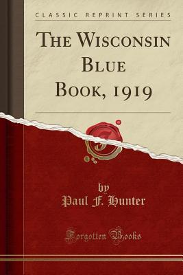Read Online The Wisconsin Blue Book, 1919 (Classic Reprint) - Paul F Hunter | ePub