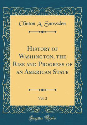 Download History of Washington, the Rise and Progress of an American State, Vol. 2 (Classic Reprint) - Clinton a Snowden file in ePub