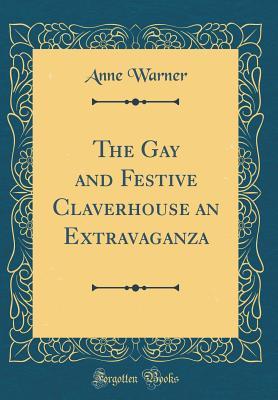 Read Online The Gay and Festive Claverhouse an Extravaganza (Classic Reprint) - Anne Warner file in ePub