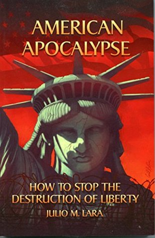 Full Download AMERICAN APOCALYPSE: How to Stop the Destruction of Liberty - Julio M. Lara file in PDF