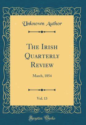 Read Online The Irish Quarterly Review, Vol. 13: March, 1854 (Classic Reprint) - Unknown | PDF