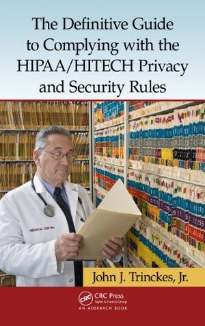 Read The Definitive Guide to Complying with the HIPAA/HITECH Privacy and Security Rules - John J. Trinckes Jr. | PDF